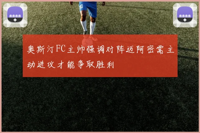 奥斯汀FC主帅强调对阵迈阿密需主动进攻才能争取胜利